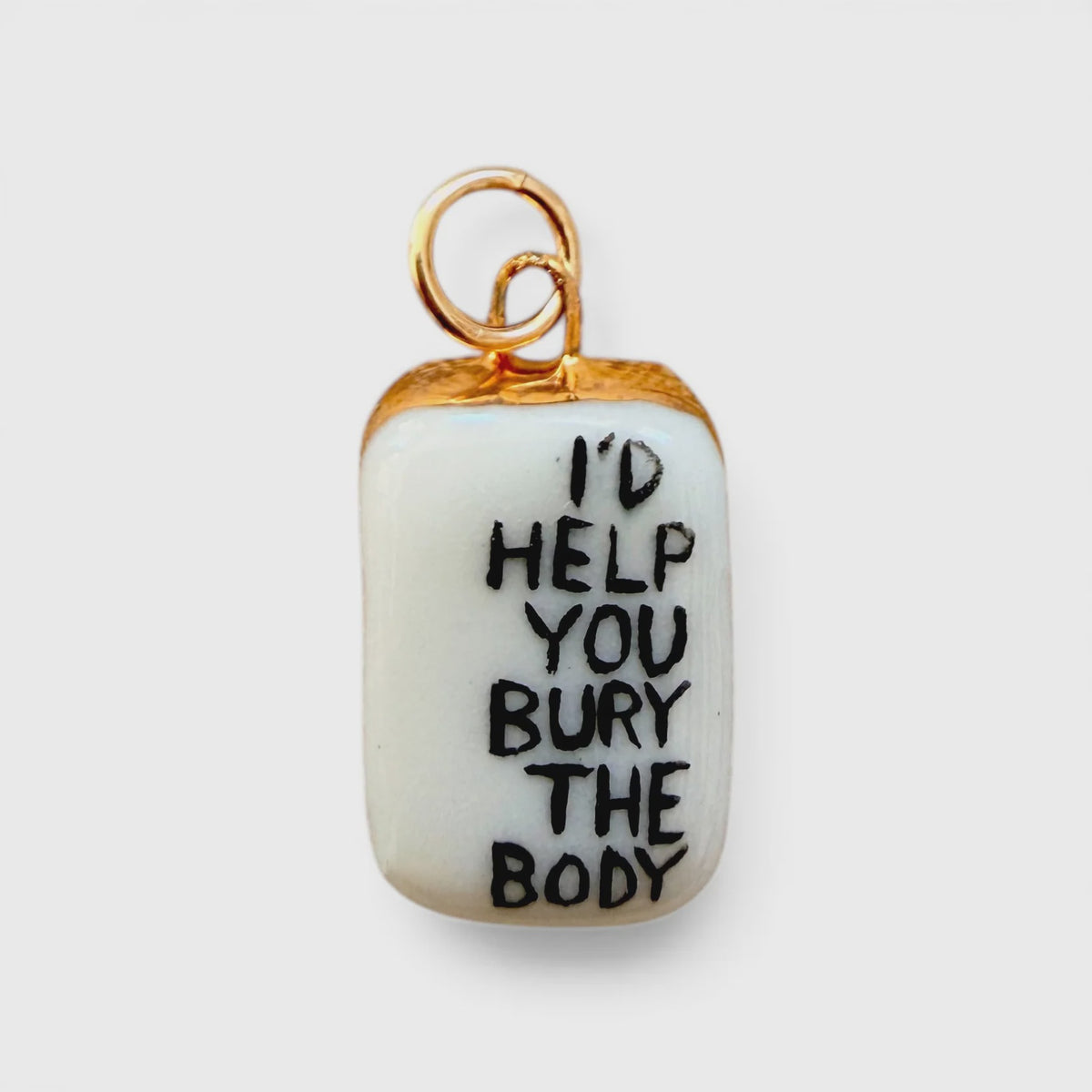 I’d Help You Bury the Body Charm